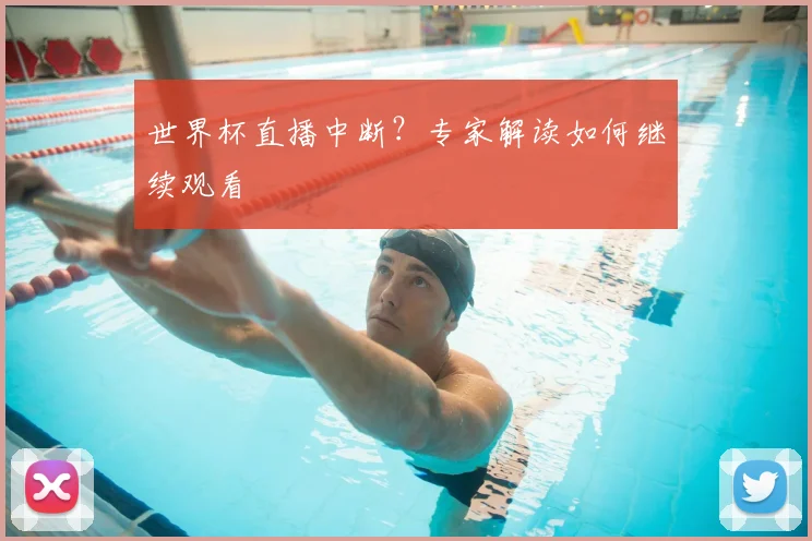 世界杯直播中断？专家解读如何继续观看