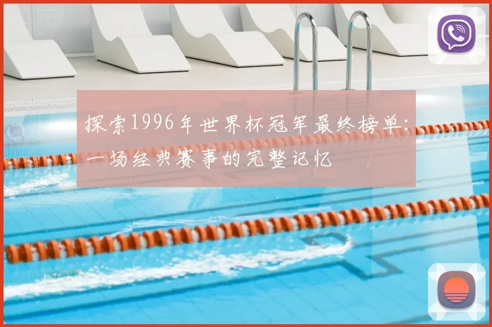 探索1996年世界杯冠军最终榜单：一场经典赛事的完整记忆