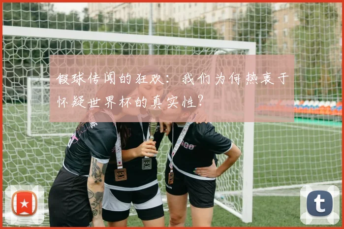 假球传闻的狂欢：我们为何热衷于怀疑世界杯的真实性？