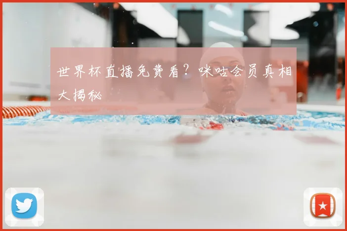 世界杯直播免费看？咪咕会员真相大揭秘
