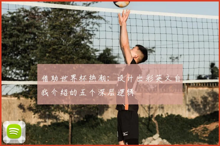 借助世界杯热潮：设计出彩英文自我介绍的五个深层逻辑